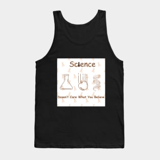 Science Doesn't Care What You Believe Tank Top